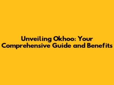 Unveiling Okhoo: Your Comprehensive Guide and Benefits