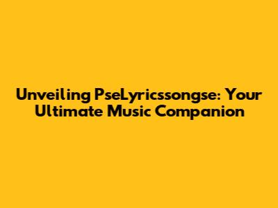 Unveiling PseLyricssongse: Your Ultimate Music Companion