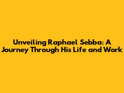 Unveiling Raphael Sebba: A Journey Through His Life and Work