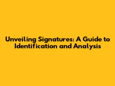 Unveiling Signatures: A Guide to Identification and Analysis