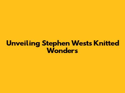 Unveiling Stephen West's Knitted Wonders