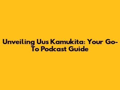 Unveiling Uus Kamukita: Your Go-To Podcast Guide