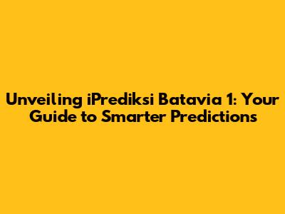 Unveiling iPrediksi Batavia 1: Your Guide to Smarter Predictions