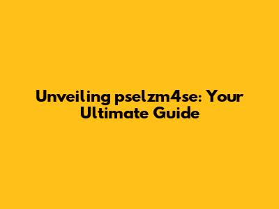 Unveiling pselzm4se: Your Ultimate Guide