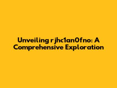 Unveiling rjhc1an0fno: A Comprehensive Exploration