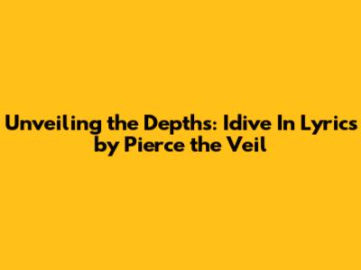 Unveiling the Depths: 'Idive In' Lyrics by Pierce the Veil