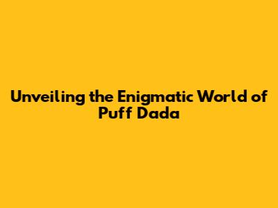 Unveiling the Enigmatic World of Puff Dada