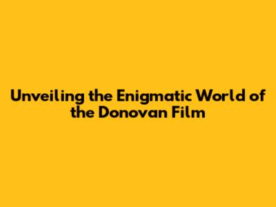 Unveiling the Enigmatic World of the Donovan Film