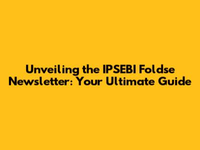 Unveiling the IPSEBI Foldse Newsletter: Your Ultimate Guide