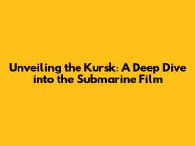 Unveiling the Kursk: A Deep Dive into the Submarine Film