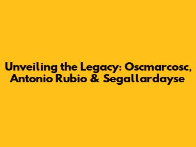 Unveiling the Legacy: Oscmarcosc, Antonio Rubio & Segallardayse