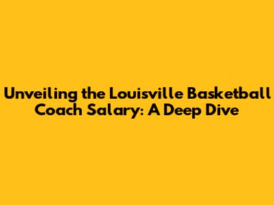 Unveiling the Louisville Basketball Coach Salary: A Deep Dive