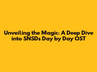 Unveiling the Magic: A Deep Dive into SNSD's 'Day by Day' OST