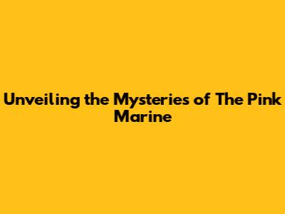 Unveiling the Mysteries of The Pink Marine