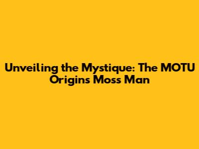Unveiling the Mystique: The MOTU Origins Moss Man