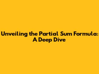 Unveiling the Partial Sum Formula: A Deep Dive