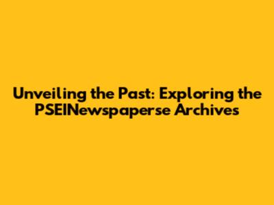 Unveiling the Past: Exploring the PSEINewspaperse Archives