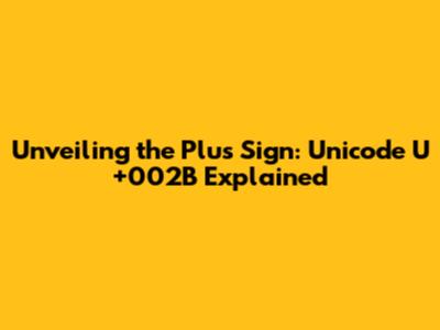 Unveiling the Plus Sign: Unicode U+002B Explained
