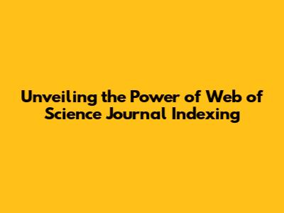Unveiling the Power of Web of Science Journal Indexing