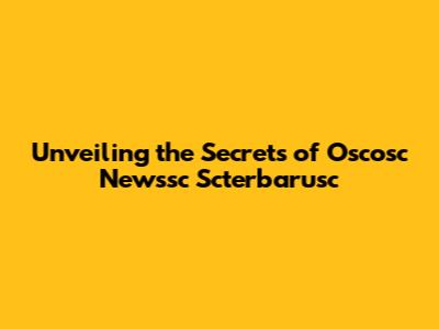 Unveiling the Secrets of Oscosc Newssc Scterbarusc