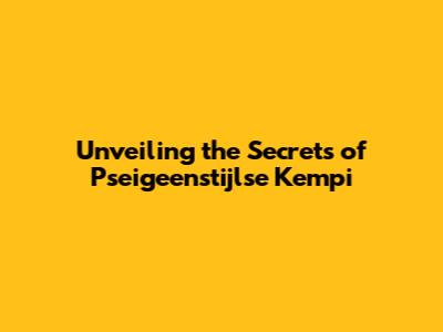 Unveiling the Secrets of Pseigeenstijlse Kempi