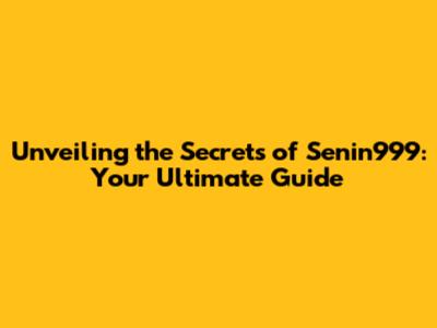 Unveiling the Secrets of Senin999: Your Ultimate Guide