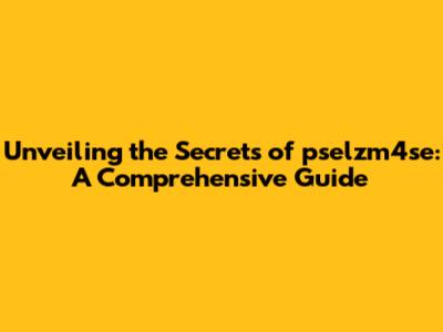 Unveiling the Secrets of pselzm4se: A Comprehensive Guide