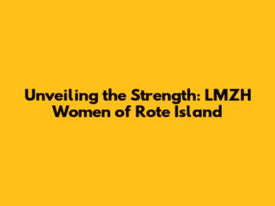 Unveiling the Strength: LMZH Women of Rote Island