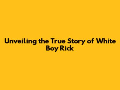 Unveiling the True Story of 'White Boy Rick'