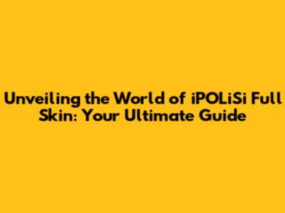 Unveiling the World of iPOLiSi Full Skin: Your Ultimate Guide