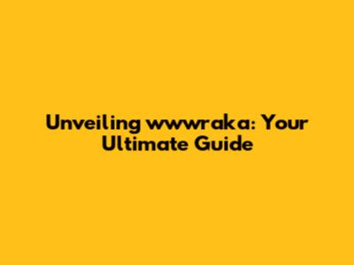Unveiling wwwraka: Your Ultimate Guide