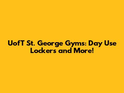 UofT St. George Gyms: Day Use Lockers and More!