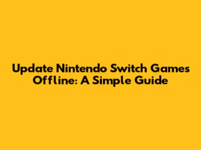 Update Nintendo Switch Games Offline: A Simple Guide