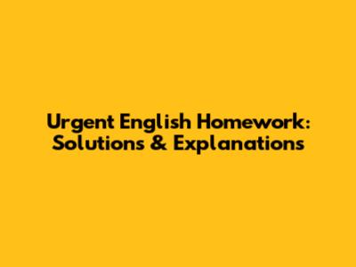 Urgent English Homework: Solutions & Explanations