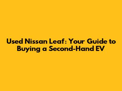 Used Nissan Leaf: Your Guide to Buying a Second-Hand EV