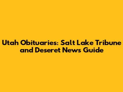 Utah Obituaries: Salt Lake Tribune and Deseret News Guide