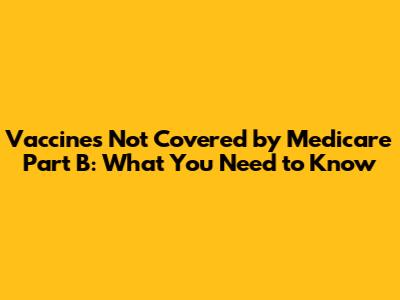 Vaccines Not Covered by Medicare Part B: What You Need to Know