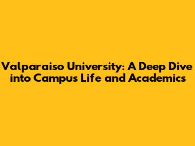Valparaiso University: A Deep Dive into Campus Life and Academics