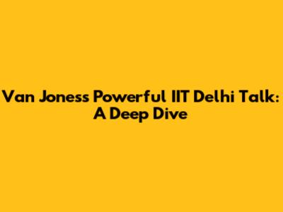 Van Jones's Powerful IIT Delhi Talk: A Deep Dive