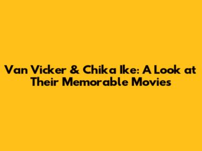 Van Vicker & Chika Ike: A Look at Their Memorable Movies