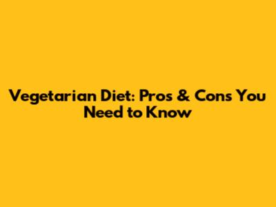 Vegetarian Diet: Pros & Cons You Need to Know