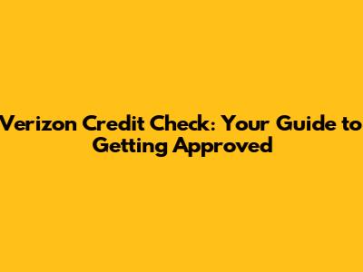 Verizon Credit Check: Your Guide to Getting Approved