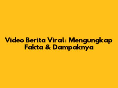 Video Berita Viral: Mengungkap Fakta & Dampaknya