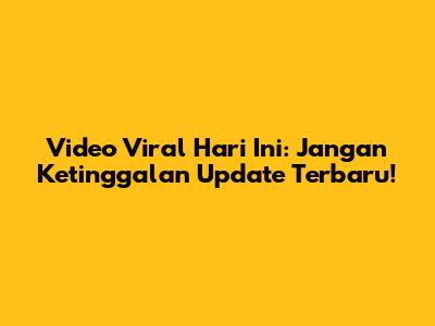 Video Viral Hari Ini: Jangan Ketinggalan Update Terbaru!