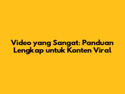 Video yang Sangat: Panduan Lengkap untuk Konten Viral