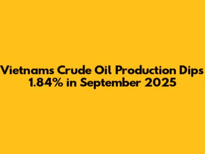 Vietnam's Crude Oil Production Dips 1.84% in September 2025