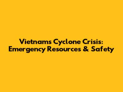 Vietnam's Cyclone Crisis: Emergency Resources & Safety