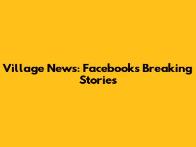 Village News: Facebook's Breaking Stories