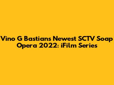 Vino G Bastian's Newest SCTV Soap Opera 2022: iFilm Series