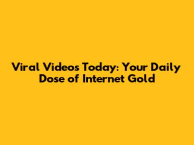 Viral Videos Today: Your Daily Dose of Internet Gold